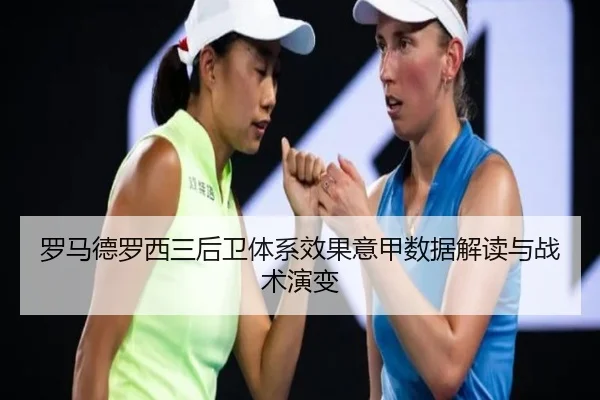 罗马德罗西三后卫体系效果意甲数据解读与战术演变