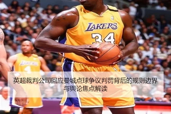 英超裁判公司回应曼城点球争议判罚背后的规则边界与舆论焦点解读